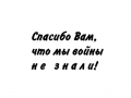 Наклейка Спасибо Вам, что мы войны не знали!