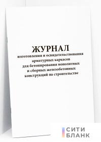 Журнал изготовления и освидетельствования арматурных каркасов для бетонирования монолитных и сборных железобетонных конструкций на строительстве