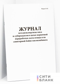Журнал ветсанэкспертизы мяса и субпродуктов в цехах первичной переработки скота птицы и на санитарной бойне мясокомбината форма N 36