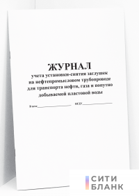 Журнал учета установки-снятия заглушек на нефтепромысловом трубопроводе для транспорта нефти, газа и попутно добываемой пластовой воды