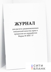 Журнал для расчета средневзвешенных показателей качества зерна и продуктов его переработки Форма № ЗПП- 57