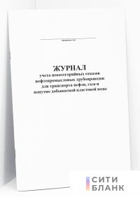 Журнал учета некатегорийных отказов нефтепромысловых трубопроводов для транспорта нефти, газа и попутно добываемой пластовой воды