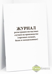 Журнал регистрации несчастных случаев на производстве (торговых складах, базах и холодильниках)