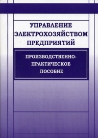 Управление электрохозяйством предприятий: производственно-практическое пособие