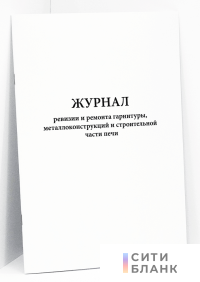 Журнал ревизии и ремонта гарнитуры, металлоконструкций и строительной части печи