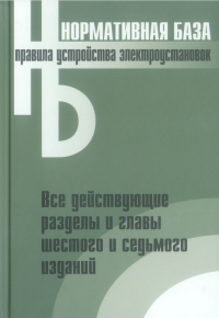 Нормативная база: правила устройства электроустановок все действующие разделы и главы шестого и седьмого изданий