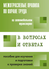 Межотраслевые правила по охране труда на автомобильном транспорте в вопросах и ответах для изучения и подготовки к проверке знаний